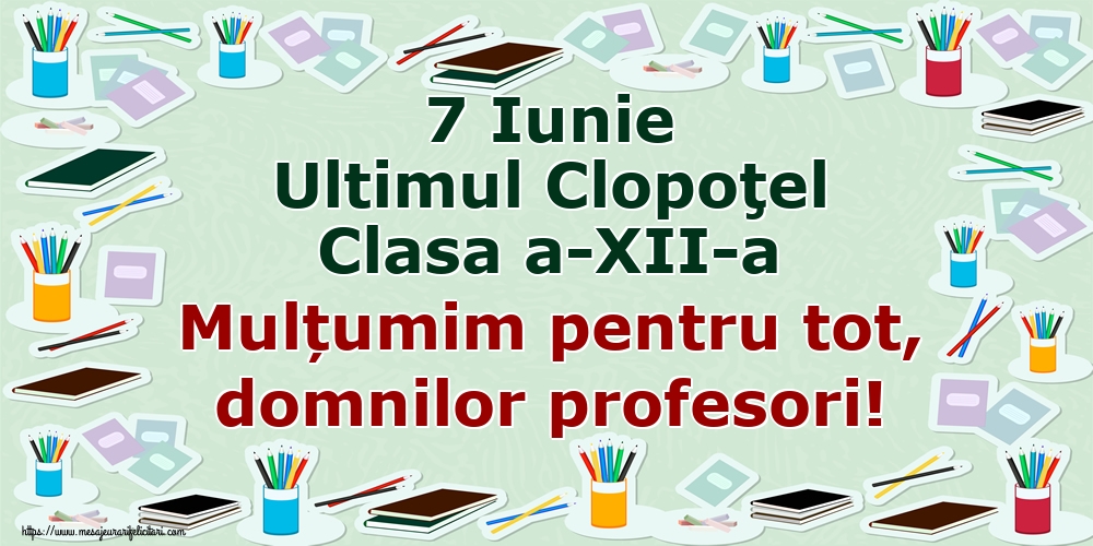 7 Iunie Ultimul Clopoţel Clasa a-XII-a Mulțumim pentru tot, domnilor profesori!