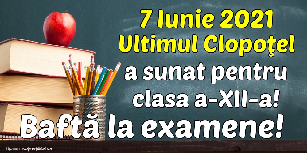 7 Iunie 2021 Ultimul Clopoţel a sunat pentru clasa a-XII-a! Baftă la examene!