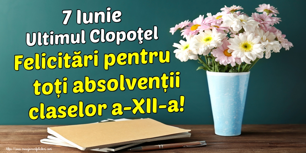 7 Iunie Ultimul Clopoţel Felicitări pentru toți absolvenții claselor a-XII-a!