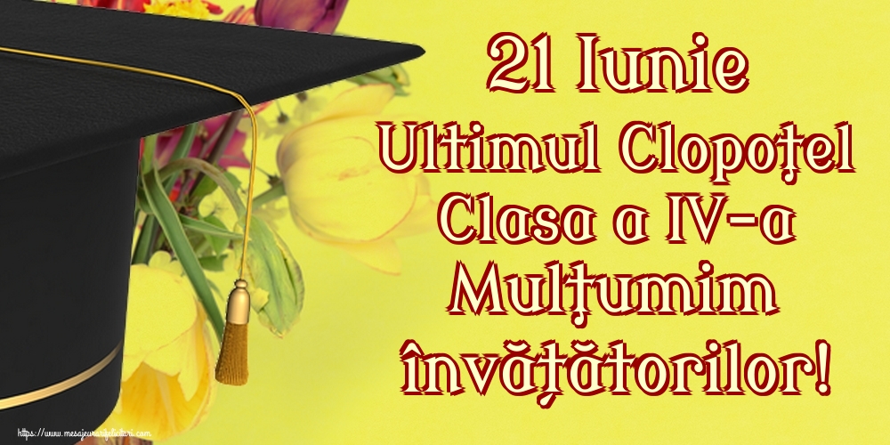 21 Iunie Ultimul Clopoţel Clasa a IV-a Mulţumim învățătorilor!