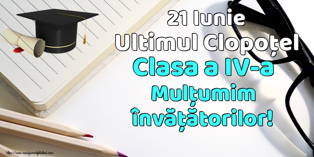 21 Iunie Ultimul Clopoţel Clasa a IV-a Mulţumim învățătorilor!