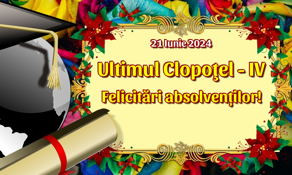 Felicitari de Ultimul clopoţel clasa a IV-a - 21 Iunie 2024 Ultimul Clopoţel - IV Felicitări absolvenților! - mesajeurarifelicitari.com