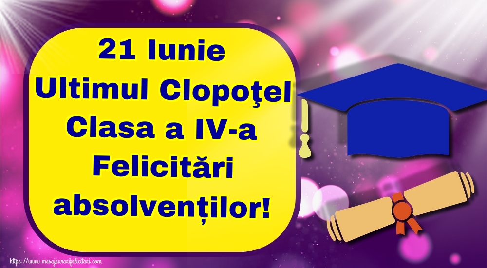 21 Iunie Ultimul Clopoţel Clasa a IV-a Felicitări absolvenților!