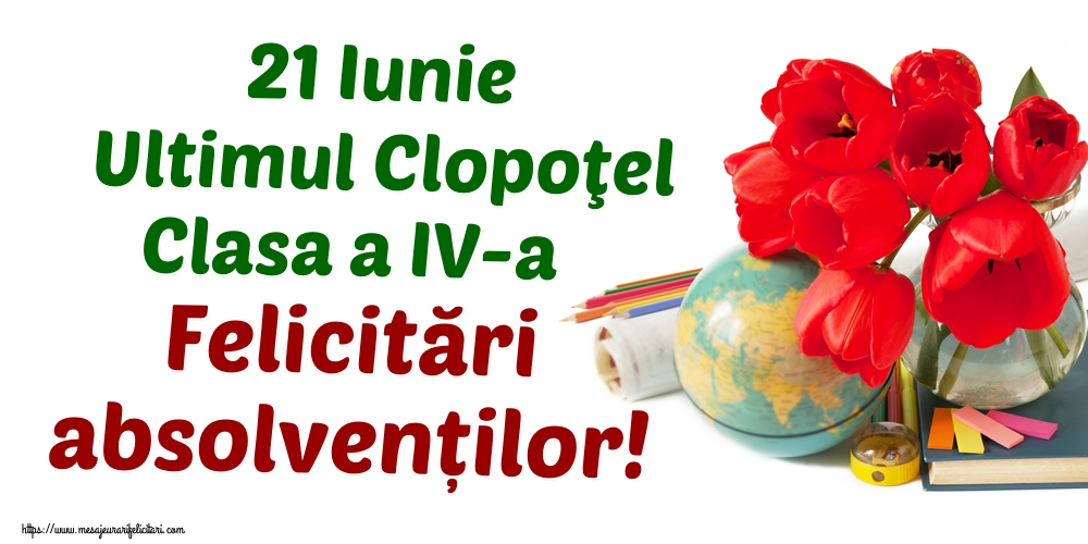 21 Iunie Ultimul Clopoţel Clasa a IV-a Felicitări absolvenților!