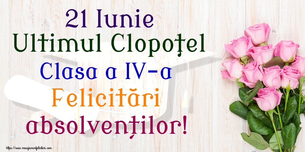 21 Iunie Ultimul Clopoţel Clasa a IV-a Felicitări absolvenților!