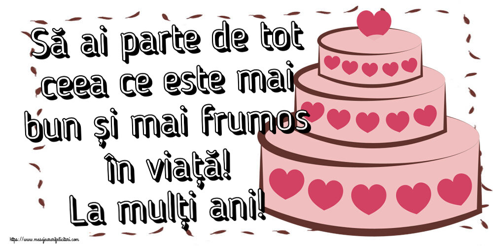 Să ai parte de tot ceea ce este mai bun și mai frumos în viață! La mulți ani! ~ tort cu inimioare