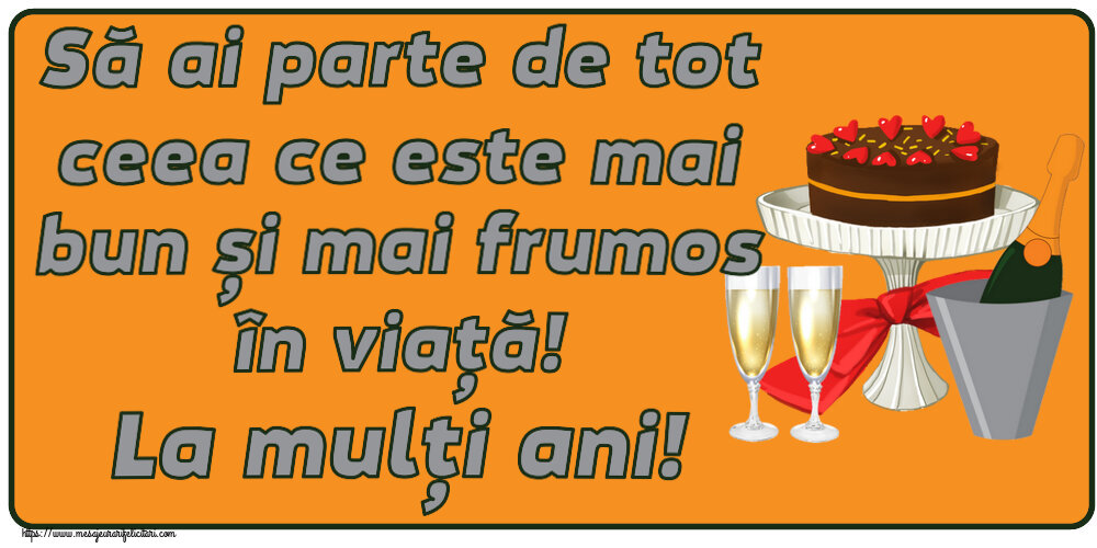 Să ai parte de tot ceea ce este mai bun și mai frumos în viață! La mulți ani! ~ clipart tort, șampanie cu pahare