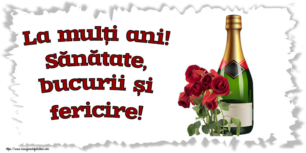 La mulți ani! Sănătate, bucurii și fericire! ~ șampanie și trandafiri