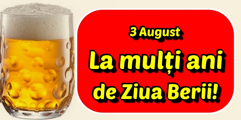 3 August La mulți ani de Ziua Berii!