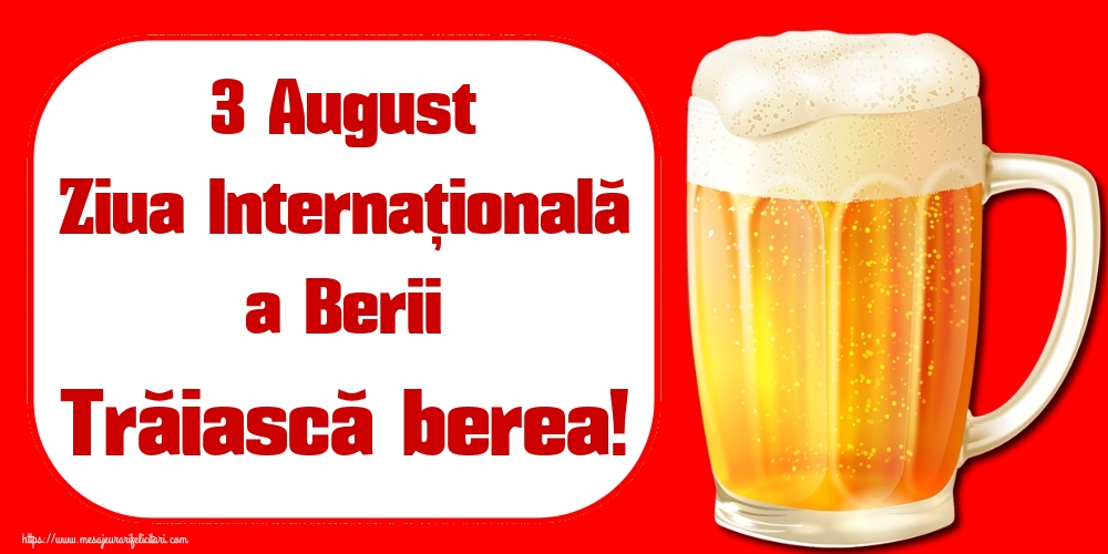 3 August Ziua Internațională a Berii Trăiască berea!