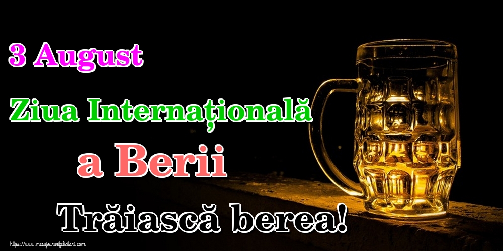 3 August Ziua Internațională a Berii Trăiască berea!