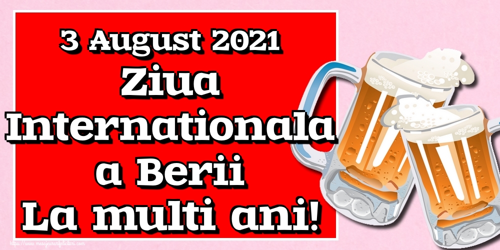 3 August 2021 Ziua Internationala a Berii La multi ani!