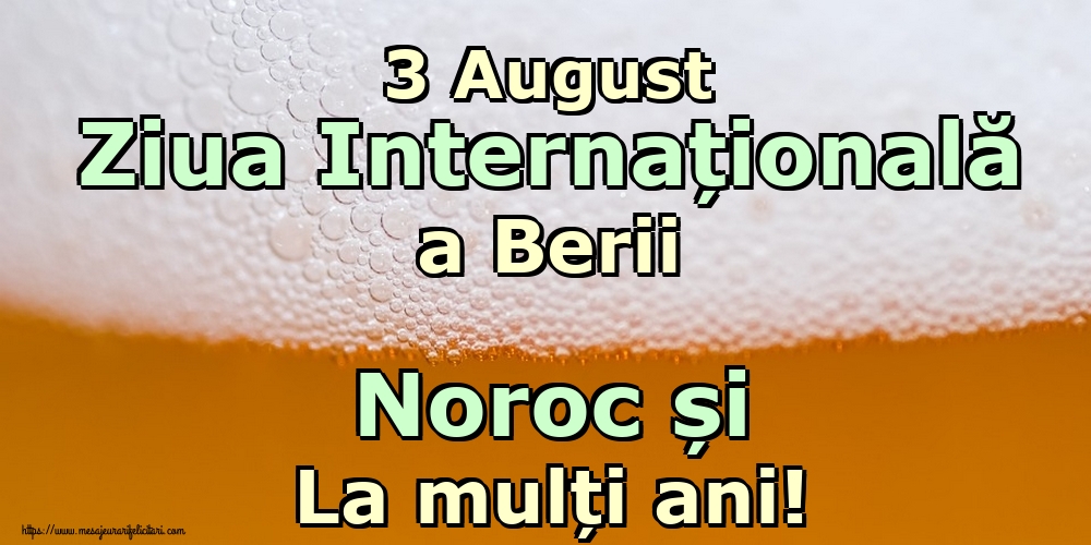 3 August Ziua Internațională a Berii Noroc și La mulți ani!