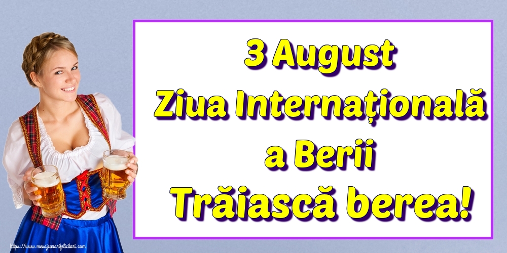 3 August Ziua Internațională a Berii Trăiască berea!