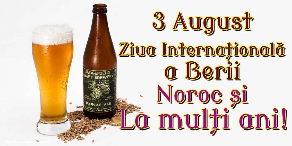 3 August Ziua Internațională a Berii Noroc și La mulți ani!