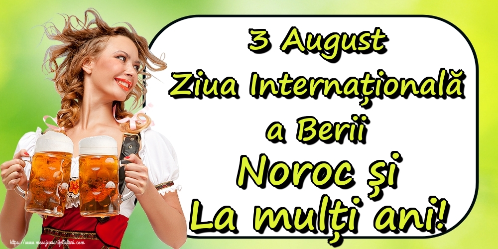 3 August Ziua Internațională a Berii Noroc și La mulți ani!