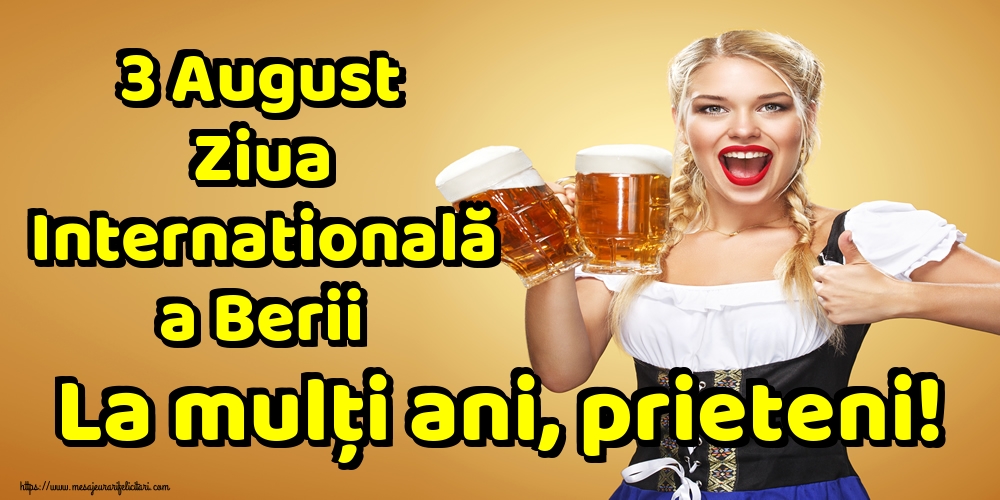 Ziua Berii 3 August Ziua Internatională a Berii La mulți ani, prieteni!