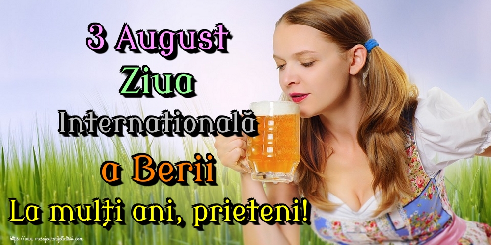 3 August Ziua Internatională a Berii La mulți ani, prieteni!