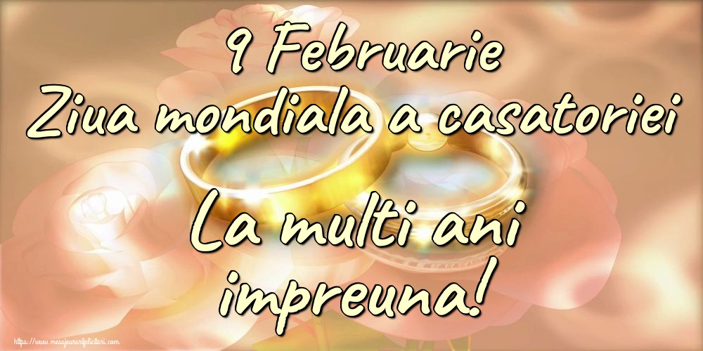 9 Februarie Ziua mondiala a casatoriei La multi ani impreuna!