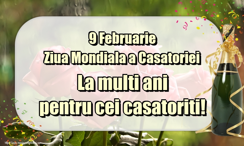 9 Februarie Ziua Mondiala a Casatoriei La multi ani pentru cei casatoriti!