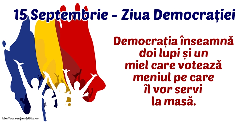 Ziua Internațională a Democrației 15 Septembrie - Ziua Democrației Democrația înseamnă doi lupi și un miel...