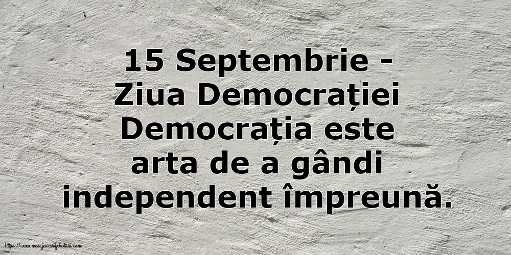 Ziua Internațională a Democrației 15 Septembrie - Ziua Democrației Democrația este arta de a gândi independent împreună