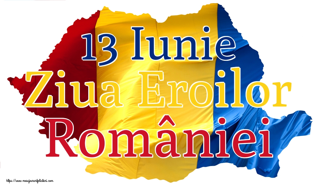 13 Iunie Ziua Eroilor României