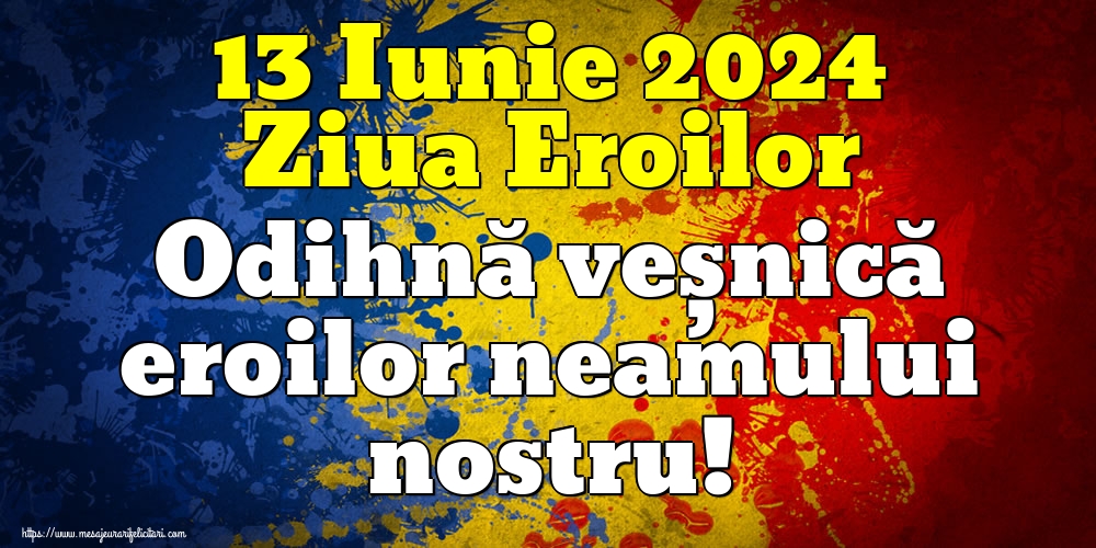 13 Iunie 2024 Ziua Eroilor Odihnă veșnică eroilor neamului nostru!