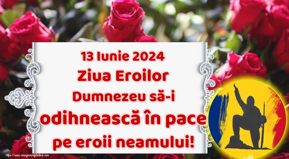 13 Iunie 2024 Ziua Eroilor Dumnezeu să-i odihnească în pace pe eroii neamului!