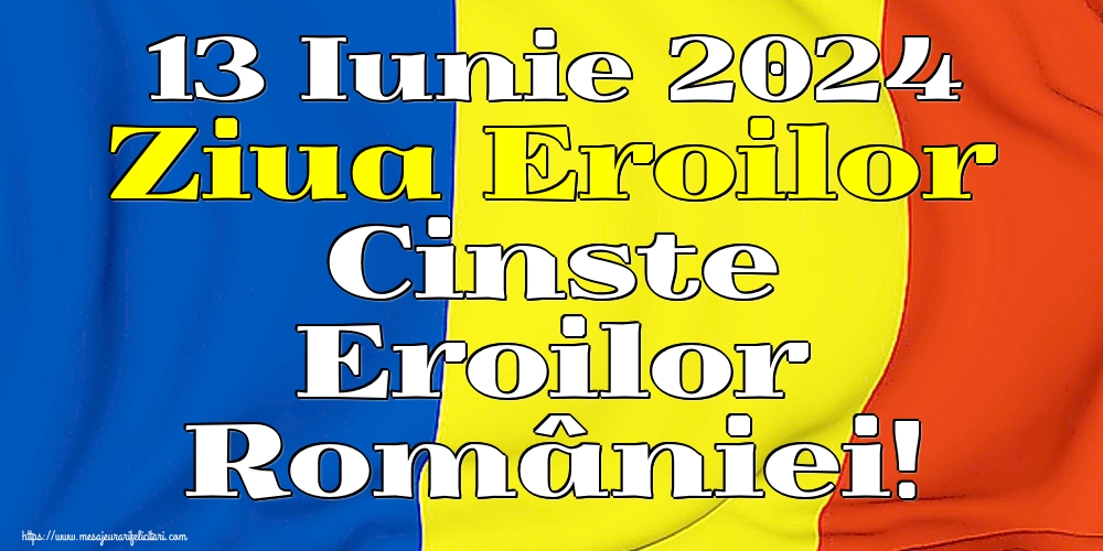 13 Iunie 2024 Ziua Eroilor Cinste Eroilor României!