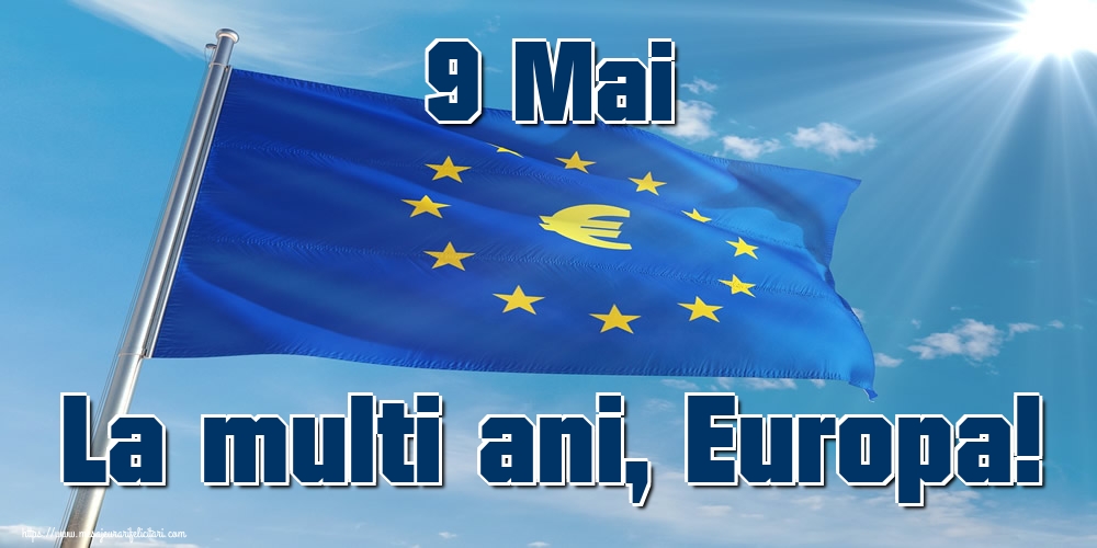 Ziua Europei 9 Mai La multi ani, Europa!