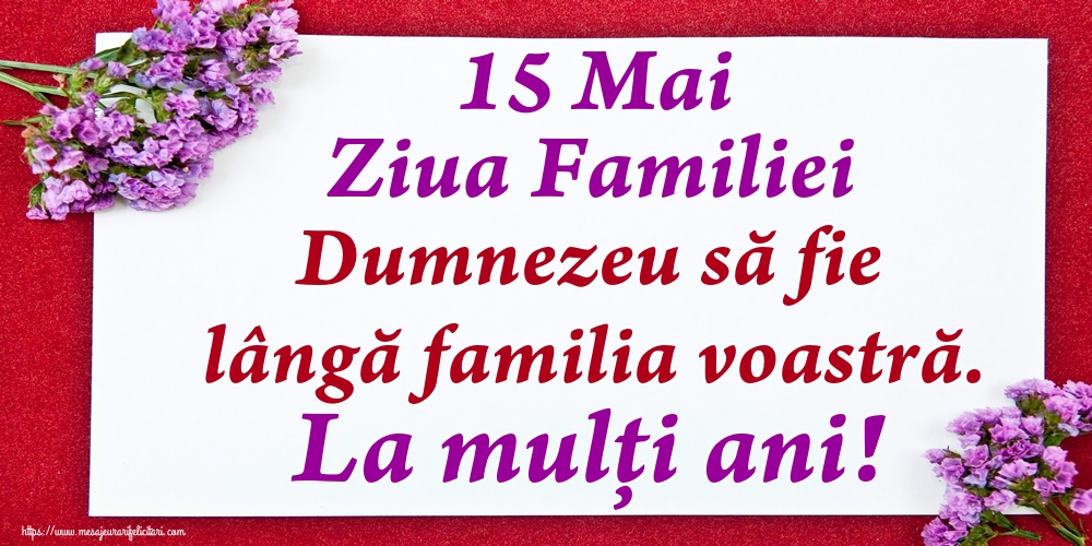 Ziua Familiei 15 Mai Ziua Familiei Dumnezeu să fie lângă familia voastră. La mulți ani!