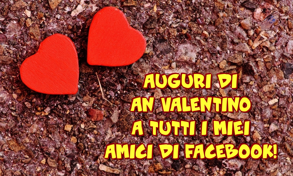 Felicitari Ziua indragostitilor - Auguri di an Valentino a tutti i miei amici di facebook! - mesajeurarifelicitari.com