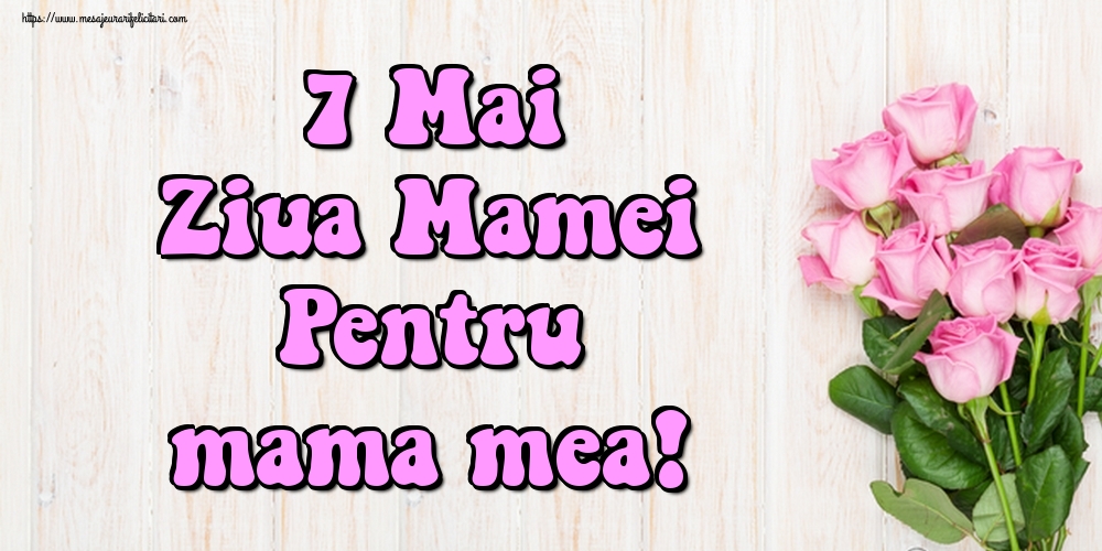 Felicitari de Ziua Mamei - 7 Mai Ziua Mamei Pentru mama mea! - mesajeurarifelicitari.com