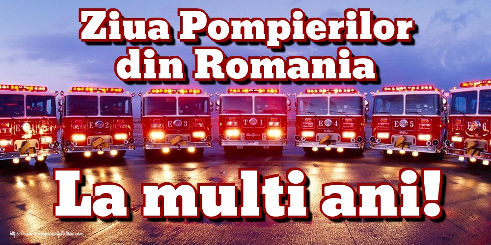 Ziua Pompierilor din Romania La multi ani!