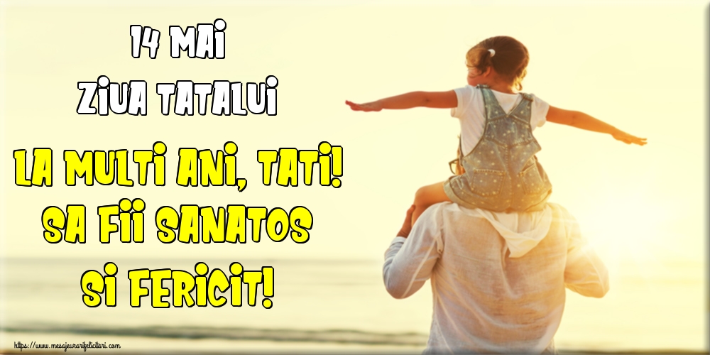 Felicitari de Ziua Tatalui - 14 Mai Ziua Tatalui La multi ani, tati! Sa fii sanatos si fericit! - mesajeurarifelicitari.com