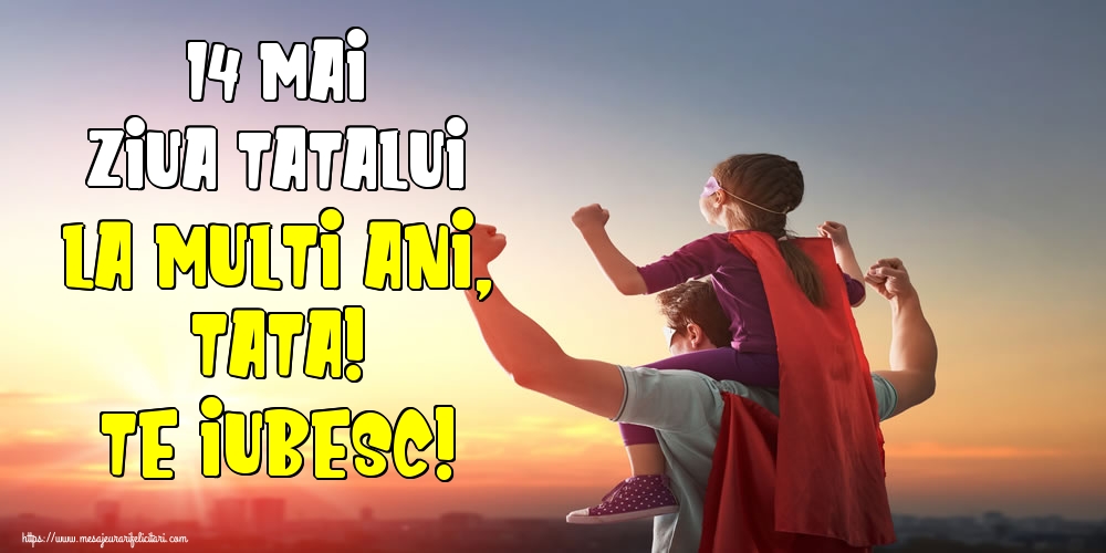 Felicitari de Ziua Tatalui - 14 Mai Ziua Tatalui La multi ani, tata! Te iubesc! - mesajeurarifelicitari.com