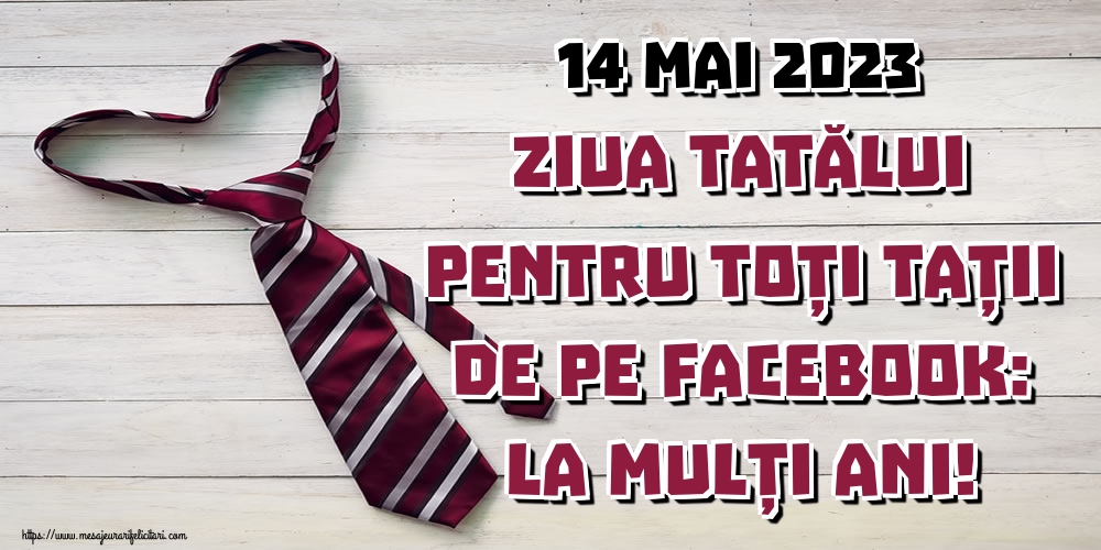 Felicitari de Ziua Tatalui - 14 Mai 2023 Ziua Tatălui Pentru toți tații de pe facebook: La mulți ani! - mesajeurarifelicitari.com