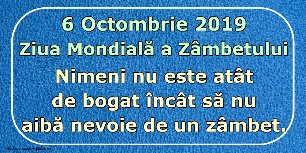 Felicitari de Ziua Zâmbetului - 6 Octombrie 2019 Ziua Mondială a Zâmbetului Nimeni nu este atât de bogat încât să nu aibă nevoie de un zâmbet. - mesajeurarifelicitari.com