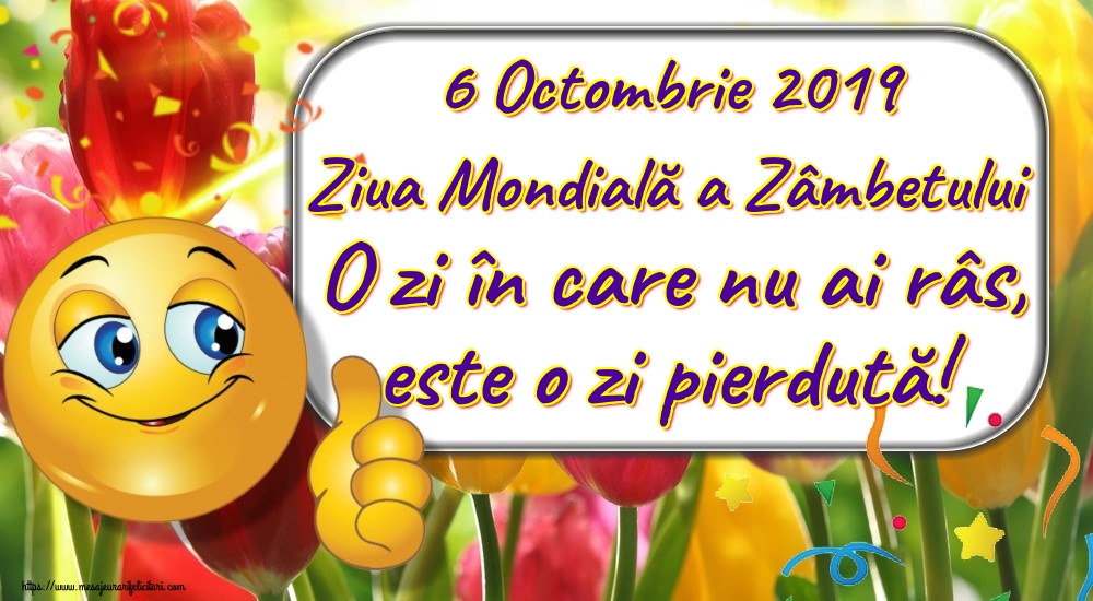 Felicitari de Ziua Zâmbetului - 6 Octombrie 2019 Ziua Mondială a Zâmbetului O zi în care nu ai râs, este o zi pierdută! - mesajeurarifelicitari.com