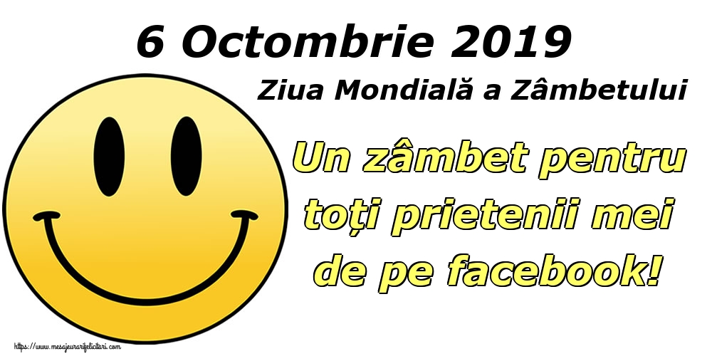 Felicitari de Ziua Zâmbetului - 6 Octombrie 2019 Ziua Mondială a Zâmbetului Un zâmbet pentru toți prietenii mei de pe facebook! - mesajeurarifelicitari.com