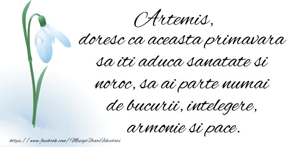 Felicitari de 1 Martie - Artemis doresc ca aceasta primavara sa iti aduca sanatate si noroc ...