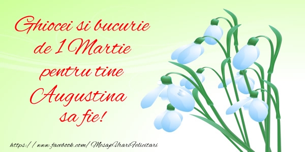  Felicitari de 1 Martie -  Ghiocei si bucurie de 1 Martie pentru tine Augustina sa fie!
