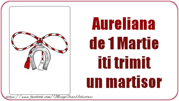  Felicitari de 1 Martie -  Aureliana de 1 Martie  iti trimit  un martisor