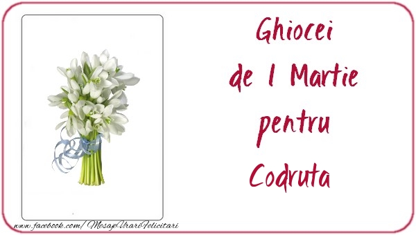  Felicitari de 1 Martie -  Ghiocei de 1 Martie pentru Codruta