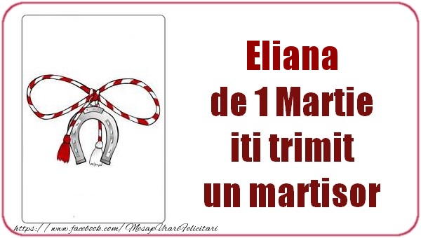  Felicitari de 1 Martie -  Eliana de 1 Martie  iti trimit  un martisor