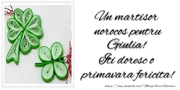  Felicitari de 1 Martie -  Un martisor norocos pentru Giulia! Iti doresc o primavara fericita!