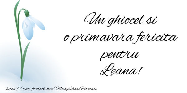  Felicitari de 1 Martie - Ghiocei | Un ghiocel si o primavara fericita pentru Leana!