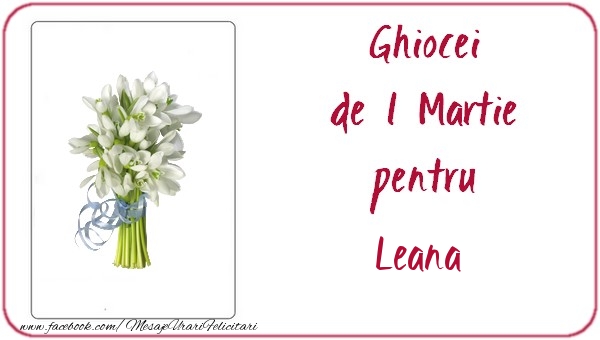  Felicitari de 1 Martie -  Ghiocei de 1 Martie pentru Leana
