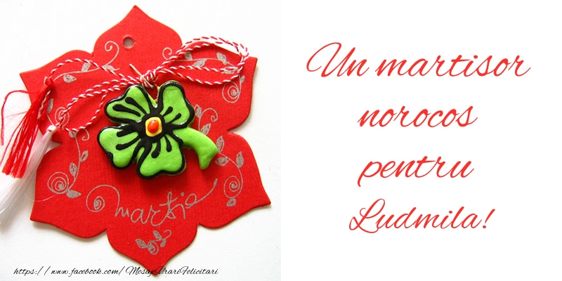 Felicitari de 1 Martie -  Un martisor norocos pentru Ludmila!